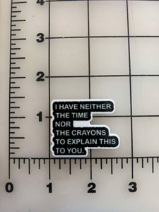NEW "I don't have the Crayons or the time.." flatback Printed Resin